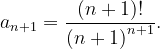 \dpi{120} a_{n+1}=\frac{\left (n+1 \right )!}{\left (n+1 \right )^{n+1}}.